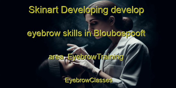 Skinart Developing develop eyebrow skills in Bloubospooft area | EyebrowTraining | EyebrowClasses | SkinartTraining-South Africa