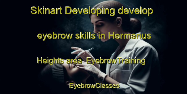 Skinart Developing develop eyebrow skills in Hermanus Heights area | EyebrowTraining | EyebrowClasses | SkinartTraining-South Africa