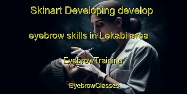 Skinart Developing develop eyebrow skills in Lekabi area | EyebrowTraining | EyebrowClasses | SkinartTraining-South Africa