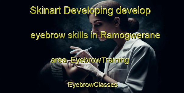 Skinart Developing develop eyebrow skills in Ramogwerane area | EyebrowTraining | EyebrowClasses | SkinartTraining-South Africa