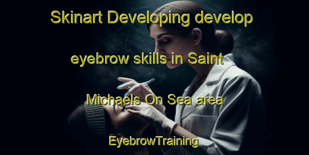 Skinart Developing develop eyebrow skills in Saint Michaels On Sea area | EyebrowTraining | EyebrowClasses | SkinartTraining-South Africa