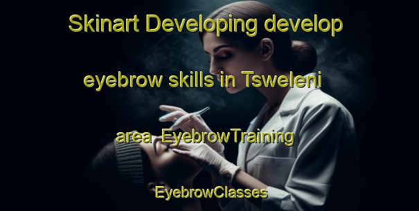 Skinart Developing develop eyebrow skills in Tsweleni area | EyebrowTraining | EyebrowClasses | SkinartTraining-South Africa