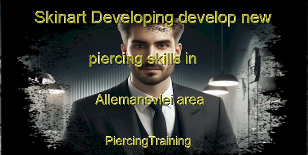 Skinart Developing develop new piercing skills in Allemansvlei area | PiercingTraining | PiercingClasses | SkinartTraining-South Africa