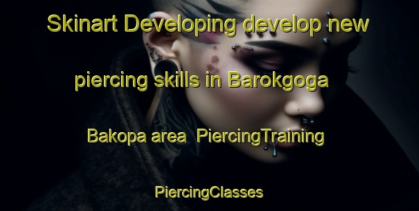 Skinart Developing develop new piercing skills in Barokgoga Bakopa area | #PiercingTraining #PiercingClasses #SkinartTraining-South Africa