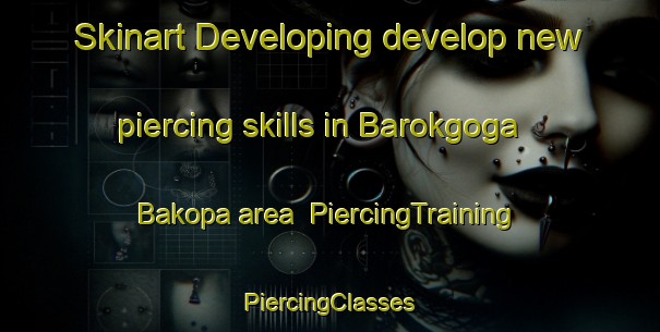 Skinart Developing develop new piercing skills in Barokgoga Bakopa area | #PiercingTraining #PiercingClasses #SkinartTraining-South Africa