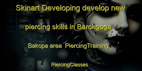 Skinart Developing develop new piercing skills in Barokgoga Bakopa area | PiercingTraining | PiercingClasses | SkinartTraining-South Africa