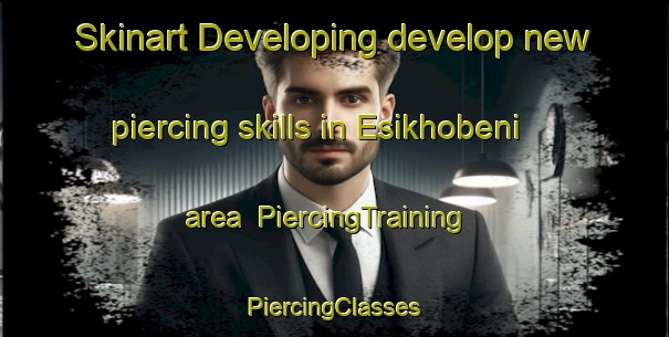 Skinart Developing develop new piercing skills in Esikhobeni area | #PiercingTraining #PiercingClasses #SkinartTraining-South Africa