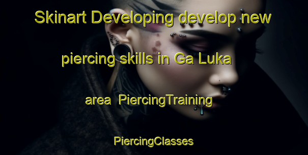 Skinart Developing develop new piercing skills in Ga Luka area | #PiercingTraining #PiercingClasses #SkinartTraining-South Africa