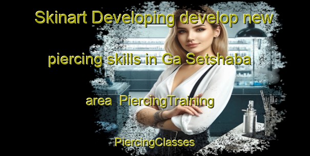 Skinart Developing develop new piercing skills in Ga Setshaba area | #PiercingTraining #PiercingClasses #SkinartTraining-South Africa