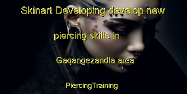 Skinart Developing develop new piercing skills in Gaqangezandla area | #PiercingTraining #PiercingClasses #SkinartTraining-South Africa