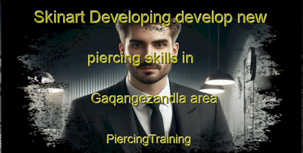 Skinart Developing develop new piercing skills in Gaqangezandla area | #PiercingTraining #PiercingClasses #SkinartTraining-South Africa