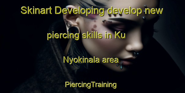 Skinart Developing develop new piercing skills in Ku Nyokinala area | #PiercingTraining #PiercingClasses #SkinartTraining-South Africa