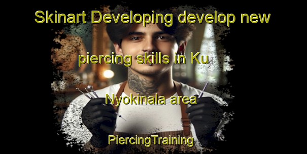 Skinart Developing develop new piercing skills in Ku Nyokinala area | #PiercingTraining #PiercingClasses #SkinartTraining-South Africa