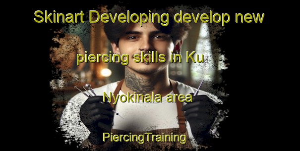 Skinart Developing develop new piercing skills in Ku Nyokinala area | PiercingTraining | PiercingClasses | SkinartTraining-South Africa