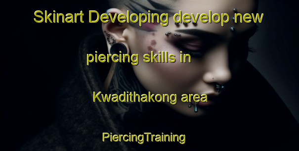 Skinart Developing develop new piercing skills in Kwadithakong area | PiercingTraining | PiercingClasses | SkinartTraining-South Africa