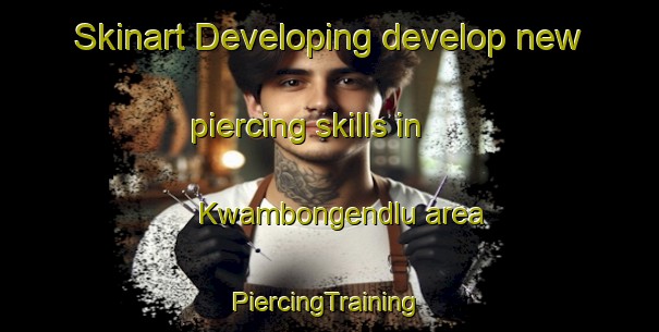 Skinart Developing develop new piercing skills in Kwambongendlu area | #PiercingTraining #PiercingClasses #SkinartTraining-South Africa