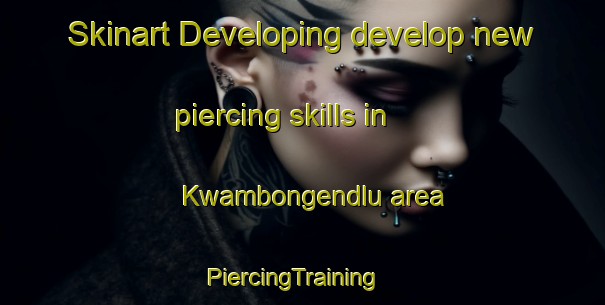 Skinart Developing develop new piercing skills in Kwambongendlu area | PiercingTraining | PiercingClasses | SkinartTraining-South Africa