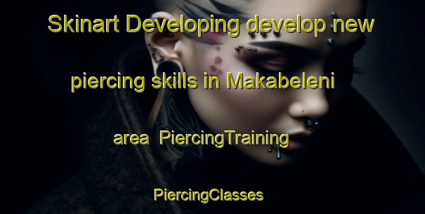 Skinart Developing develop new piercing skills in Makabeleni area | PiercingTraining | PiercingClasses | SkinartTraining-South Africa
