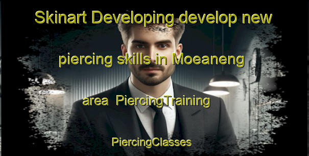 Skinart Developing develop new piercing skills in Moeaneng area | PiercingTraining | PiercingClasses | SkinartTraining-South Africa