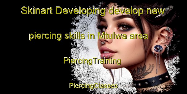 Skinart Developing develop new piercing skills in Mtulwa area | #PiercingTraining #PiercingClasses #SkinartTraining-South Africa