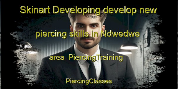 Skinart Developing develop new piercing skills in Ndwedwe area | #PiercingTraining #PiercingClasses #SkinartTraining-South Africa