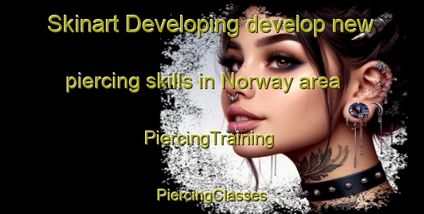 Skinart Developing develop new piercing skills in Norway area | #PiercingTraining #PiercingClasses #SkinartTraining-South Africa