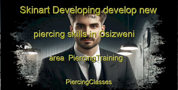 Skinart Developing develop new piercing skills in Osizweni area | #PiercingTraining #PiercingClasses #SkinartTraining-South Africa