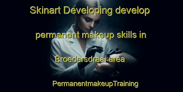 Skinart Developing develop permanent makeup skills in Broedersdraai area | #PermanentmakeupTraining #PermanentmakeupClasses #SkinartTraining-South Africa