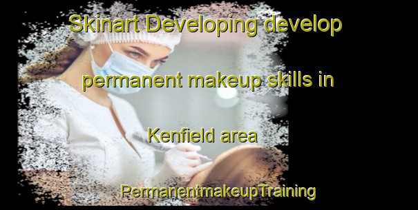 Skinart Developing develop permanent makeup skills in Kenfield area | #PermanentmakeupTraining #PermanentmakeupClasses #SkinartTraining-South Africa