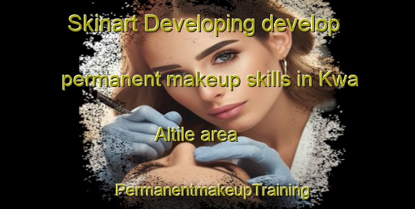 Skinart Developing develop permanent makeup skills in Kwa Altile area | PermanentmakeupTraining | PermanentmakeupClasses | SkinartTraining-South Africa