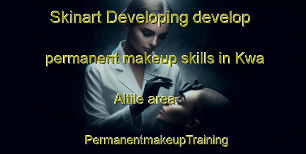 Skinart Developing develop permanent makeup skills in Kwa Altile area | PermanentmakeupTraining | PermanentmakeupClasses | SkinartTraining-South Africa