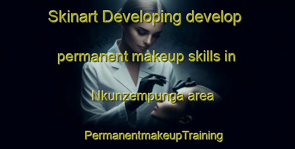 Skinart Developing develop permanent makeup skills in Nkunzempunga area | #PermanentmakeupTraining #PermanentmakeupClasses #SkinartTraining-South Africa