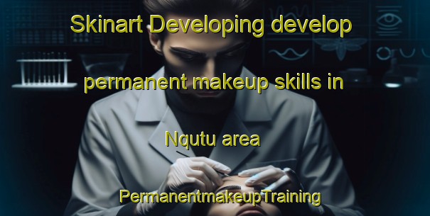Skinart Developing develop permanent makeup skills in Nqutu area | PermanentmakeupTraining | PermanentmakeupClasses | SkinartTraining-South Africa