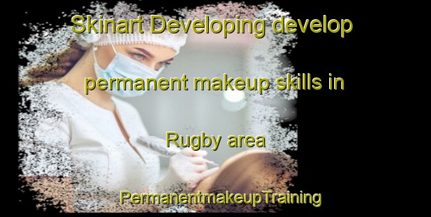 Skinart Developing develop permanent makeup skills in Rugby area | PermanentmakeupTraining | PermanentmakeupClasses | SkinartTraining-South Africa