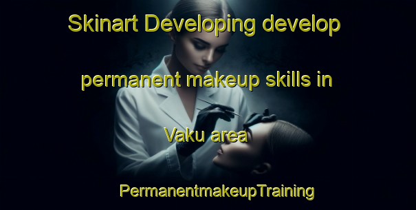 Skinart Developing develop permanent makeup skills in Vaku area | #PermanentmakeupTraining #PermanentmakeupClasses #SkinartTraining-South Africa