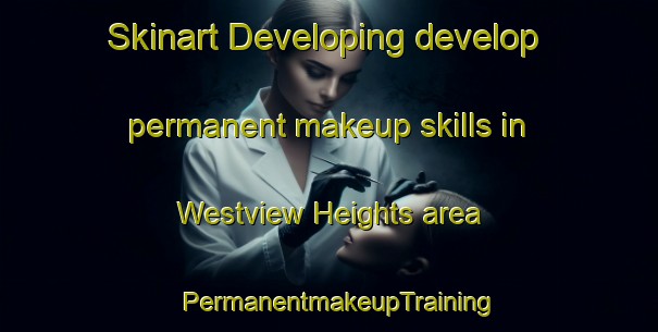 Skinart Developing develop permanent makeup skills in Westview Heights area | PermanentmakeupTraining | PermanentmakeupClasses | SkinartTraining-South Africa