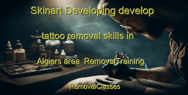 Skinart Developing develop tattoo removal skills in Algiers area | RemovalTraining | RemovalClasses | SkinartTraining-South Africa