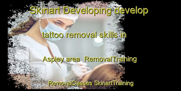 Skinart Developing develop tattoo removal skills in Aspley area | #RemovalTraining #RemovalClasses #SkinartTraining-South Africa