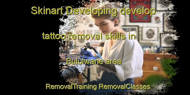 Skinart Developing develop tattoo removal skills in Bululwane area | #RemovalTraining #RemovalClasses #SkinartTraining-South Africa