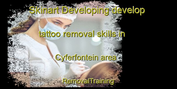Skinart Developing develop tattoo removal skills in Cyferfontein area | RemovalTraining | RemovalClasses | SkinartTraining-South Africa