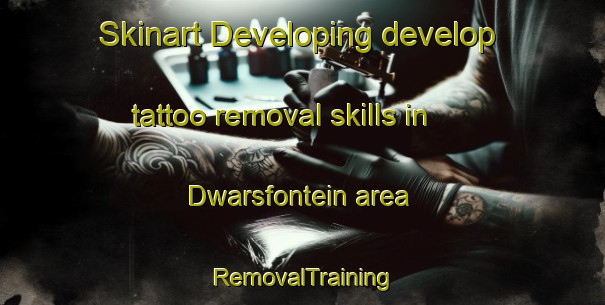 Skinart Developing develop tattoo removal skills in Dwarsfontein area | RemovalTraining | RemovalClasses | SkinartTraining-South Africa