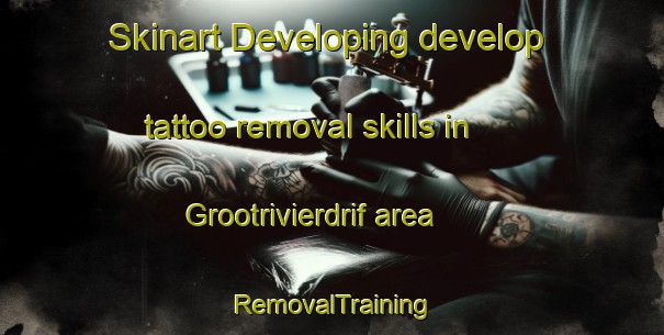 Skinart Developing develop tattoo removal skills in Grootrivierdrif area | RemovalTraining | RemovalClasses | SkinartTraining-South Africa