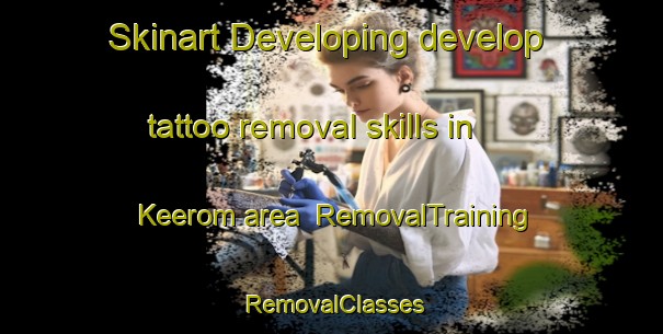 Skinart Developing develop tattoo removal skills in Keerom area | RemovalTraining | RemovalClasses | SkinartTraining-South Africa