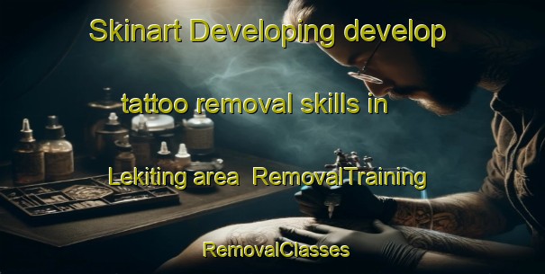Skinart Developing develop tattoo removal skills in Lekiting area | RemovalTraining | RemovalClasses | SkinartTraining-South Africa