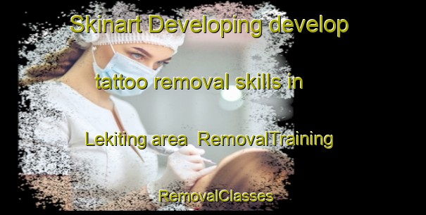 Skinart Developing develop tattoo removal skills in Lekiting area | RemovalTraining | RemovalClasses | SkinartTraining-South Africa