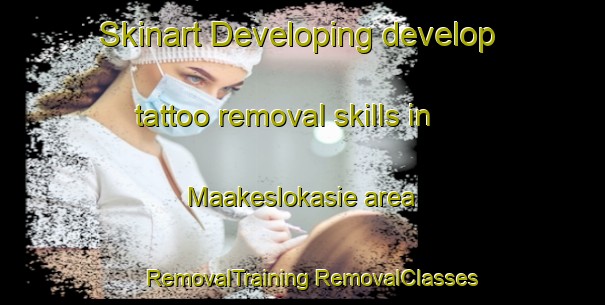 Skinart Developing develop tattoo removal skills in Maakeslokasie area | #RemovalTraining #RemovalClasses #SkinartTraining-South Africa