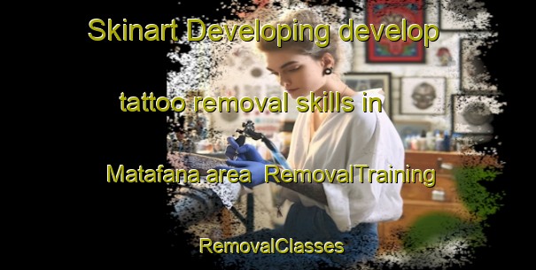 Skinart Developing develop tattoo removal skills in Matafana area | RemovalTraining | RemovalClasses | SkinartTraining-South Africa