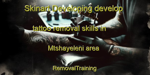 Skinart Developing develop tattoo removal skills in Mtshayeleni area | RemovalTraining | RemovalClasses | SkinartTraining-South Africa