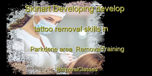 Skinart Developing develop tattoo removal skills in Parkdene area | RemovalTraining | RemovalClasses | SkinartTraining-South Africa