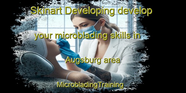 Skinart Developing develop your microblading skills in Augsburg area | MicrobladingTraining | MicrobladingClasses | SkinartTraining-South Africa